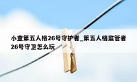 小查第五人格26号守护者_第五人格监管者26号守卫怎么玩