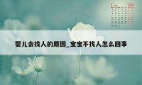 婴儿会找人的原因_宝宝不找人怎么回事