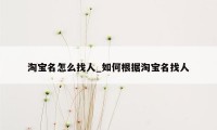 淘宝名怎么找人_如何根据淘宝名找人