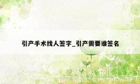 引产手术找人签字_引产需要谁签名