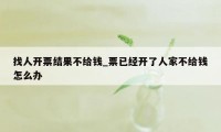 找人开票结果不给钱_票已经开了人家不给钱怎么办