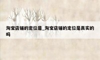 淘宝店铺的定位是_淘宝店铺的定位是真实的吗