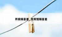 开房隔音差_住宾馆隔音差