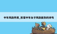 中年风韵开房_形容中年女子风韵犹存的诗句