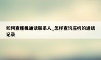 如何查座机通话联系人_怎样查询座机的通话记录