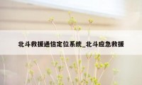 北斗救援通信定位系统_北斗应急救援